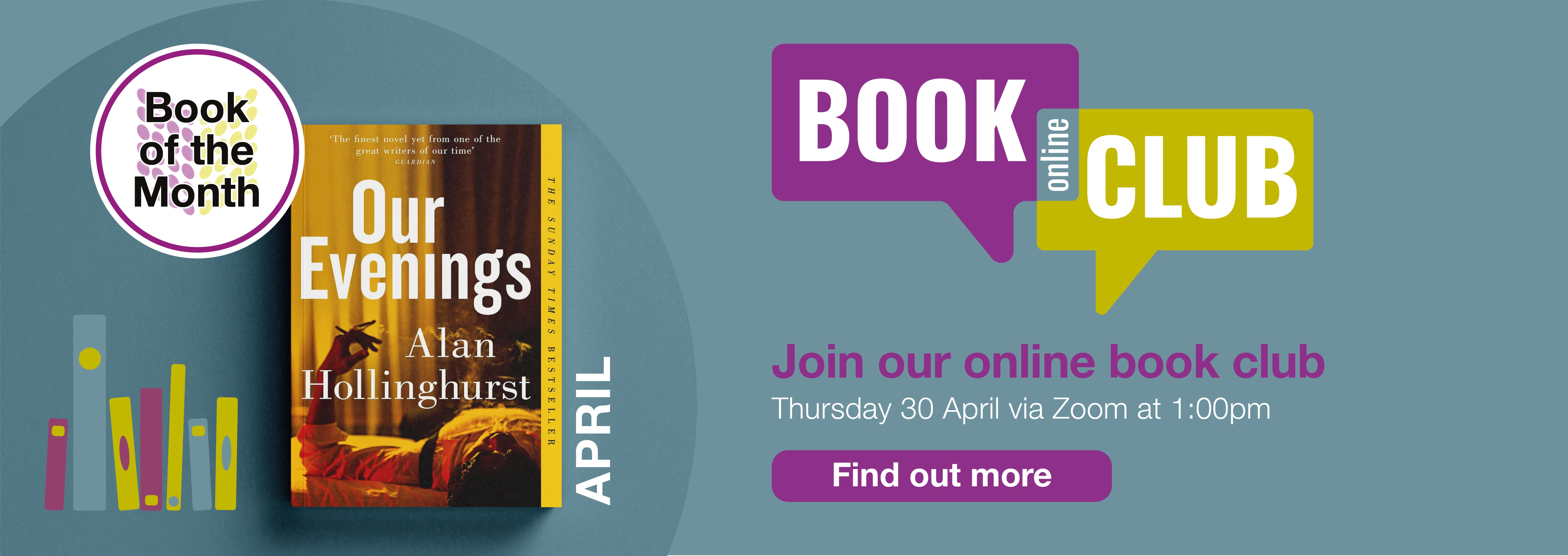 Home page banner showing the Book of the Month for April which is Our Evenings by Alan Hollinghurst; join our online Book Club on 30 April at 1pm; find out more