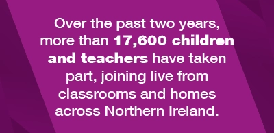 Over the past two years, more than 17,600 children and teachers have taken part, joining live from classrooms and homes across Northern Ireland